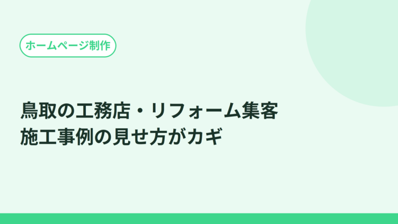 鳥取の工務店・リフォーム集客はホームページで変わる？施工事例の見せ方がカギ